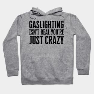 Gaslighting Isn't Real You're Just Crazy Hoodie